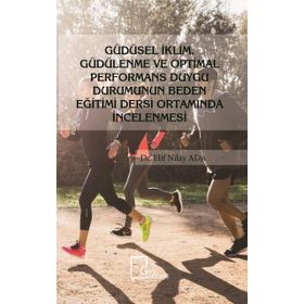 Güdüsel İklim Güdülenme Ve Optimal Performans Duygu Durumunun Beden Eğitimi Dersi Ortamında İncelenmesi - Elif Nilay Ada
