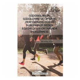 Güdüsel İklim Güdülenme Ve Optimal Performans Duygu Durumunun Beden Eğitimi Dersi Ortamında İncelenmesi - Elif Nilay Ada