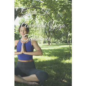 Guide to Advanced Yoga Techniques - Kolektif