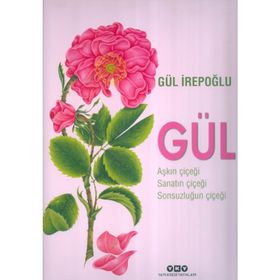 Gül - Aşkın Çiçeği, Sanatın Çiçeği, Sonsuzluğun Çiçeği - Gül İrepoğlu
