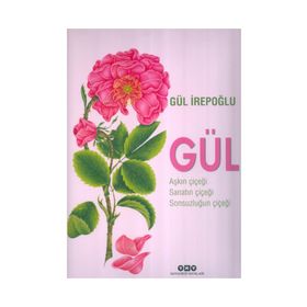 Gül - Aşkın Çiçeği, Sanatın Çiçeği, Sonsuzluğun Çiçeği - Gül İrepoğlu