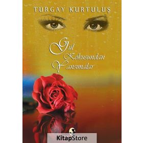 Gül Kokusundan Yansımalar - Turgay Kurtuluş
