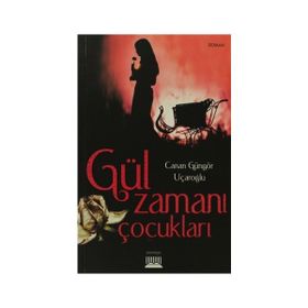 GÜL ZAMANI ÇOCUKLARI - CANAN GÜNGÖR UÇAROĞLU