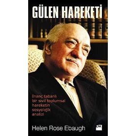GÜLEN HAREKETI İNANÇ TABANLI BIR SIVIL TOPLUMSAL HAREKETIN SOSYOLOJIK ANALIZI - HELEN ROSE EBAUGH