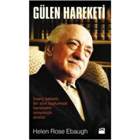 GÜLEN HAREKETI İNANÇ TABANLI BIR SIVIL TOPLUMSAL HAREKETIN SOSYOLOJIK ANALIZI - HELEN ROSE EBAUGH