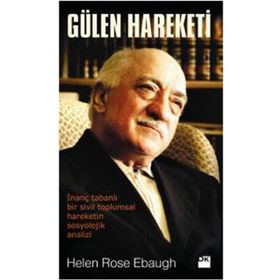 GÜLEN HAREKETI İNANÇ TABANLI BIR SIVIL TOPLUMSAL HAREKETIN SOSYOLOJIK ANALIZI - HELEN ROSE EBAUGH