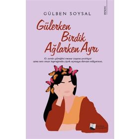 Gülerken Birdik Ağlarken Ayrı - Gülben Soysal - Karina Yayınevi