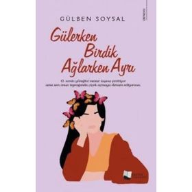 Gülerken Birdik Ağlarken Ayrı - Gülben Soysal - Karina Yayınevi