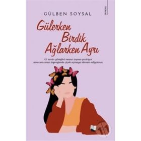 Gülerken Birdik Ağlarken Ayrı - Gülben Soysal - Karina Yayınevi