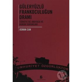 GÜLERYÜZLÜ FRANKOCULUĞUN DRAMI TÜRKİYE'DE ANAYASA VE HUKUK SORUNLARI - OSMAN CAN