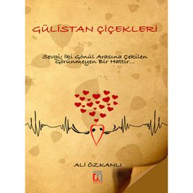Gülistan Çiçekleri Sevgi, İki Gönül Arasına Çekilen Görünmeyen Bir Hattır - Ali Özkanlı