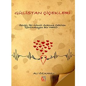 Gülistan Çiçekleri Sevgi, İki Gönül Arasına Çekilen Görünmeyen Bir Hattır - Ali Özkanlı
