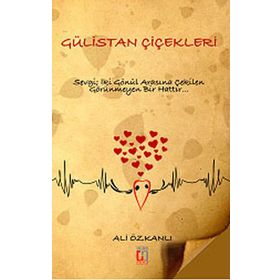 Gülistan Çiçekleri Sevgi, İki Gönül Arasına Çekilen Görünmeyen Bir Hattır - Ali Özkanlı