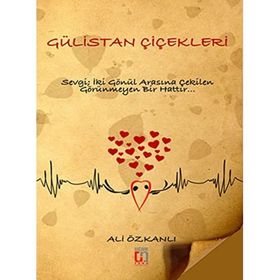 Gülistan Çiçekleri Sevgi, İki Gönül Arasına Çekilen Görünmeyen Bir Hattır - Ali Özkanlı