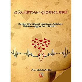 Gülistan Çiçekleri Sevgi, İki Gönül Arasına Çekilen Görünmeyen Bir Hattır - Ali Özkanlı