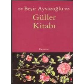 GÜLLER KİTABI TÜRK ÇİÇEK KÜLTÜRÜ ÜZERİNE BIR DENEME - BEŞİR AYVAZOĞLU
