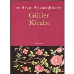 GÜLLER KİTABI TÜRK ÇİÇEK KÜLTÜRÜ ÜZERİNE BIR DENEME - BEŞİR AYVAZOĞLU