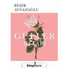 GÜLLER KİTABI TÜRK ÇİÇEK KÜLTÜRÜ ÜZERİNE BIR DENEME - BEŞİR AYVAZOĞLU