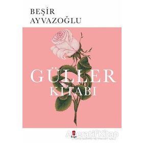 GÜLLER KİTABI TÜRK ÇİÇEK KÜLTÜRÜ ÜZERİNE BIR DENEME - BEŞİR AYVAZOĞLU