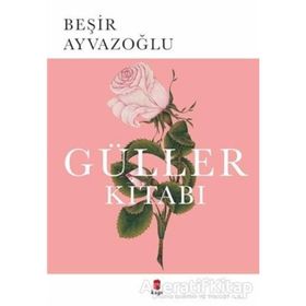 GÜLLER KİTABI TÜRK ÇİÇEK KÜLTÜRÜ ÜZERİNE BIR DENEME - BEŞİR AYVAZOĞLU