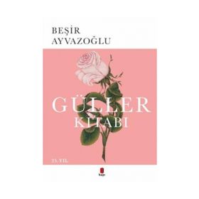 GÜLLER KİTABI TÜRK ÇİÇEK KÜLTÜRÜ ÜZERİNE BIR DENEME - BEŞİR AYVAZOĞLU