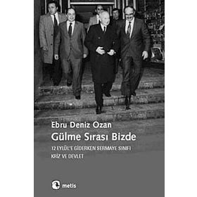 GÜLME SIRASI BIZDE 12 EYLÜLE GIDERKEN SERMAYE SINIFI, KRIZ VE DEVLET - EBRU DENIZ OZAN