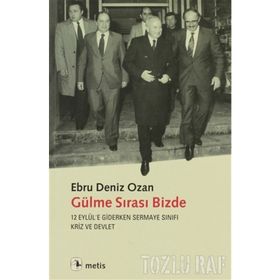 GÜLME SIRASI BIZDE 12 EYLÜLE GIDERKEN SERMAYE SINIFI, KRIZ VE DEVLET - EBRU DENIZ OZAN
