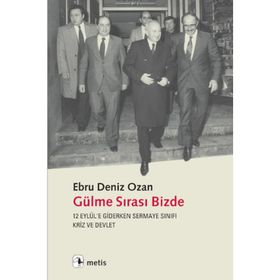GÜLME SIRASI BIZDE 12 EYLÜLE GIDERKEN SERMAYE SINIFI, KRIZ VE DEVLET - EBRU DENIZ OZAN