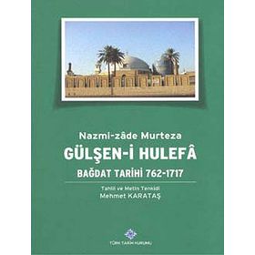 Gülşen-i Hulefa - Bağdat Tarihi 762-1717 - Mehmet Karataş