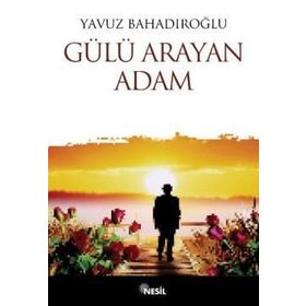 Gülü Arayan Adam - Yavuz Bahadıroğlu
