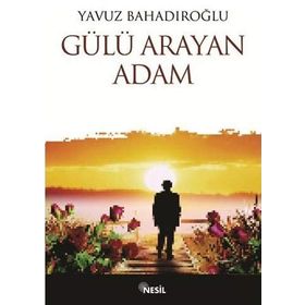 Gülü Arayan Adam - Yavuz Bahadıroğlu
