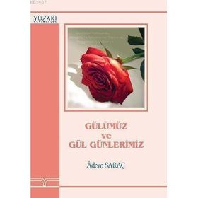 GÜLÜMÜZ VE GÜL GÜNLERİMİZ - ADEM SARAÇ
