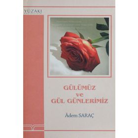 GÜLÜMÜZ VE GÜL GÜNLERİMİZ - ADEM SARAÇ