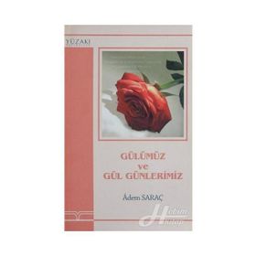 GÜLÜMÜZ VE GÜL GÜNLERİMİZ - ADEM SARAÇ