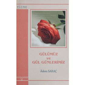 GÜLÜMÜZ VE GÜL GÜNLERİMİZ - ADEM SARAÇ