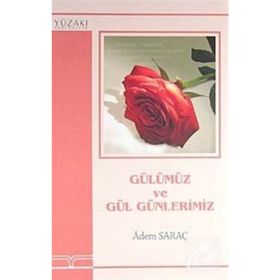 GÜLÜMÜZ VE GÜL GÜNLERİMİZ - ADEM SARAÇ