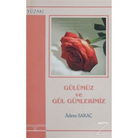 GÜLÜMÜZ VE GÜL GÜNLERİMİZ - ADEM SARAÇ