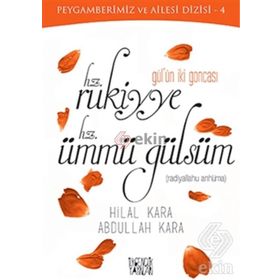 Gül’ün İki Goncası Hz. Rukiyye - Hz. Ümmü Gülsüm - Abdullah Kara Hilal Çelikkol Kara