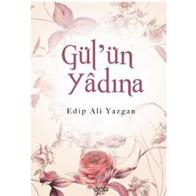 GÜL'ÜN YÂDINA - EDIP ALI YAZGAN