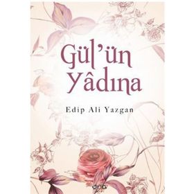 GÜL'ÜN YÂDINA - EDIP ALI YAZGAN