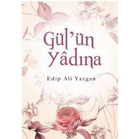GÜL'ÜN YÂDINA - EDIP ALI YAZGAN