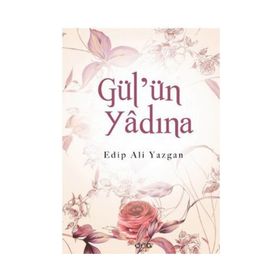 GÜL'ÜN YÂDINA - EDIP ALI YAZGAN