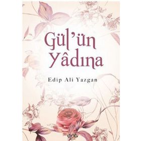 GÜL'ÜN YÂDINA - EDIP ALI YAZGAN