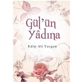 GÜL'ÜN YÂDINA - EDIP ALI YAZGAN