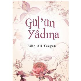GÜL'ÜN YÂDINA - EDIP ALI YAZGAN