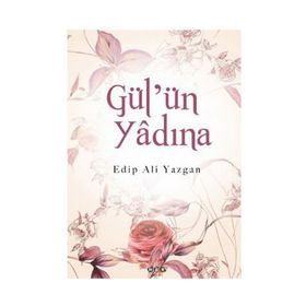 GÜL'ÜN YÂDINA - EDIP ALI YAZGAN