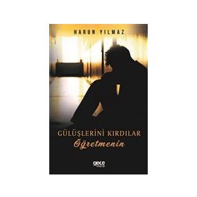 Gülüşlerini Kırdılar Öğretmenin - Harun Yılmaz