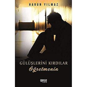 Gülüşlerini Kırdılar Öğretmenin - Harun Yılmaz