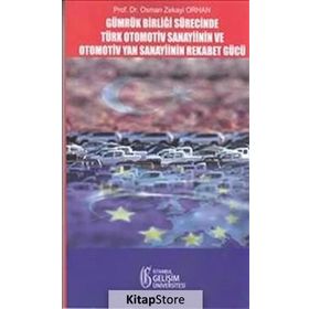 Gümrük Birliği Süresince Türk Otomotiv Sanayisinin ve Otomotiv Yan Sanayiinin Rekabet Gücü - Osman Zekayi Orhan