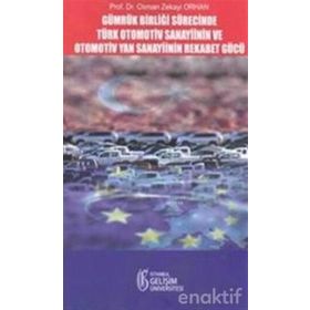 Gümrük Birliği Süresince Türk Otomotiv Sanayisinin ve Otomotiv Yan Sanayiinin Rekabet Gücü - Osman Zekayi Orhan